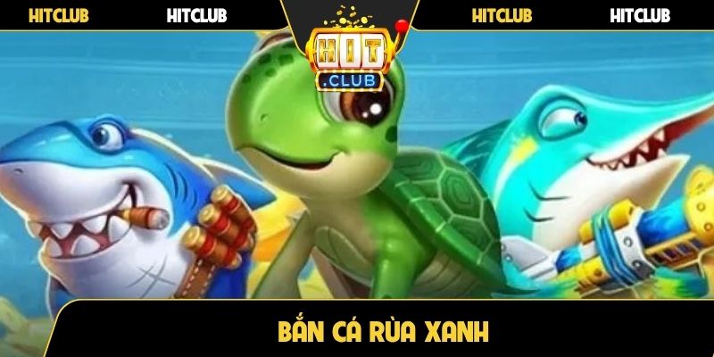 Bắn cá rùa xanh