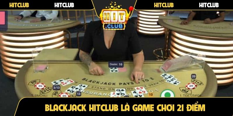 Blackjack Hitclub là game chơi 21 điểm