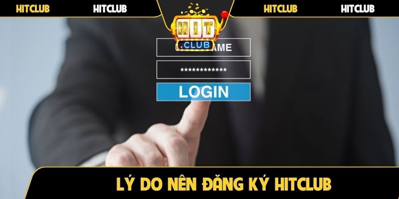 Lý do nên đăng ký Hitclub